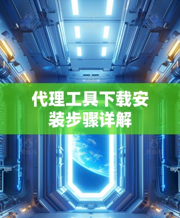 代理工具下载安装步骤详解 代理工具下载安装步骤详解