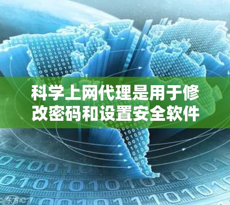 <strong>科学上网</strong>代理是用于修改密码和设置安全软件的工具,以下是逐步指南