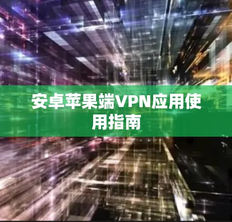 安卓苹果端VPN应用使用指南