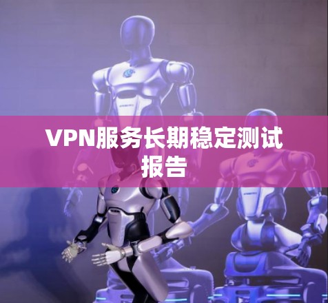 VPN服务长期稳定测试报告