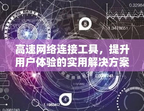 高速网络连接工具,提升用户体验的实用解决方案 高速网络连接工具,提升用户体验的实用解决方案