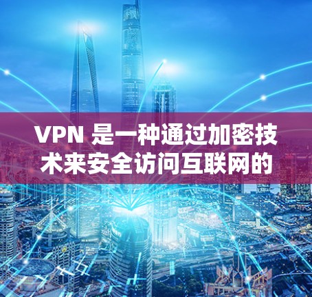 VPN 是一种通过加密技术来安全访问互联网的软件，提供了匿名访问，防止被黑客攻击。以下是逐步指南，帮助你筛选和使用VPN