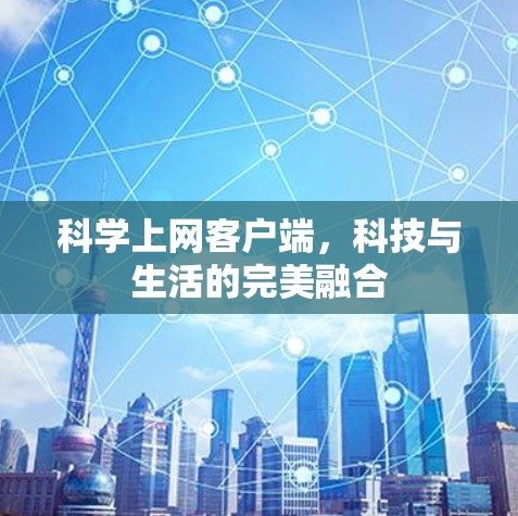 <strong>科学上网</strong>客户端,科技与生活的完美融合