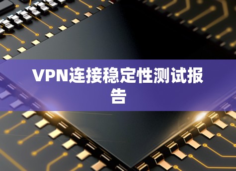 VPN连接稳定性测试报告