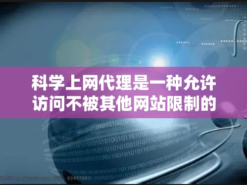 <strong>科学上网</strong>代理是一种允许访问不被其他网站限制的资源,如数据库、云存储等的网络工具。以下是逐步的学习计划和步骤