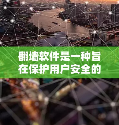 <strong>翻墙软件</strong>是一种旨在保护用户安全的工具，允许用户访问合法网站，避免被非法网站或广告夹带有害信息。以下是对<strong>翻墙软件</strong>的详细介绍
