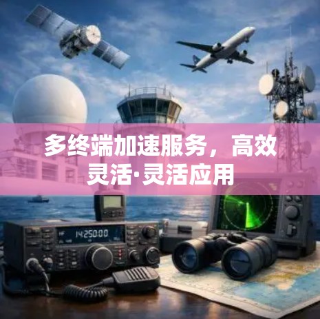多终端加速服务，高效灵活·灵活应用