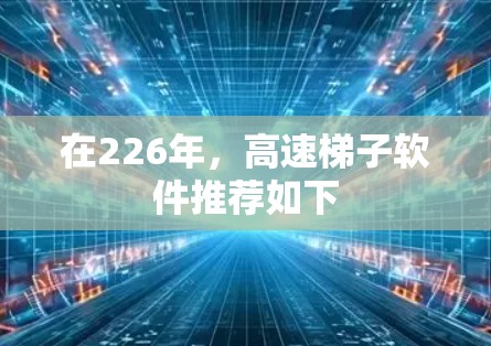 在226年，高速<strong>梯子</strong>软件推荐如下
