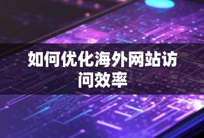 如何优化海外网站访问效率
