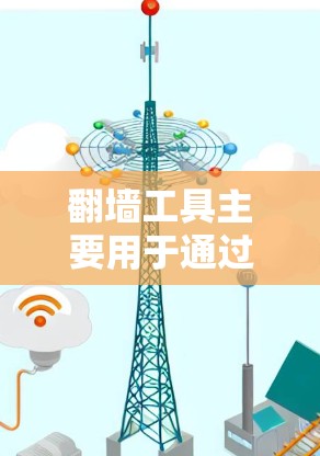 翻墙工具主要用于通过网络设备将文件从一个网络设备移动到另一个设备。管理翻墙工具需要综合考虑技术、安全、设备、用户体验和未来的趋势等多个方面，以确保翻墙工具高效、安全、可靠，同时优化用户体验