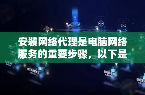 安装网络代理是电脑网络服务的重要步骤，以下是逐步的指南