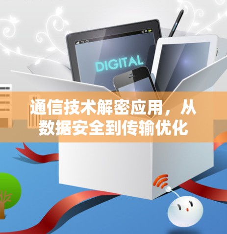 通信技术解密应用，从数据安全到传输优化