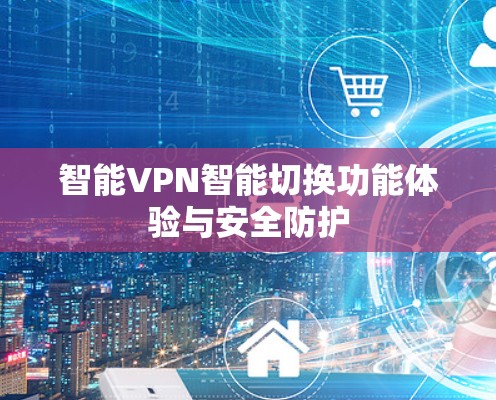 智能VPN智能切换功能体验与安全防护