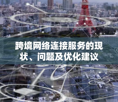 跨境网络连接服务的现状、问题及优化建议 跨境网络连接服务的现状、问题及优化建议