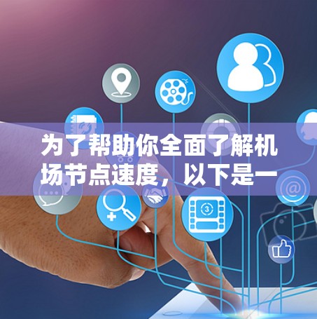 为了帮助你全面了解机场节点速度，以下是一个总结，结合你的需求和可能的工具选择