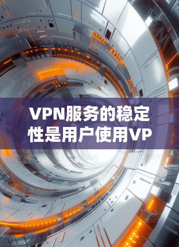 VPN服务的稳定性是用户使用VPN时非常重要的考虑因素。以下是关于VPN服务稳定性的分析和总结
