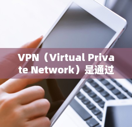VPN（Virtual Private Network）是通过网络服务提供商（NPS）来连接任何计算机或设备，允许用户访问外部网站，而不必直接连接到服务器。以下是使用VPN连接的教程