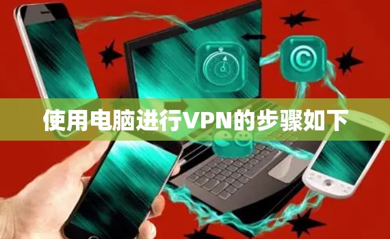使用电脑进行VPN的步骤如下