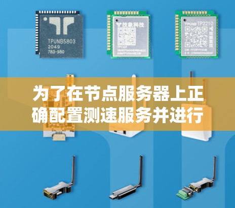 为了在节点服务器上正确配置测速服务并进行测试,以下是一个系统化的步骤指南