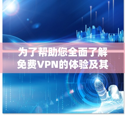 为了帮助您全面了解<strong>免费VPN</strong>的体验及其节点检测方法,以下是分步骤的指南