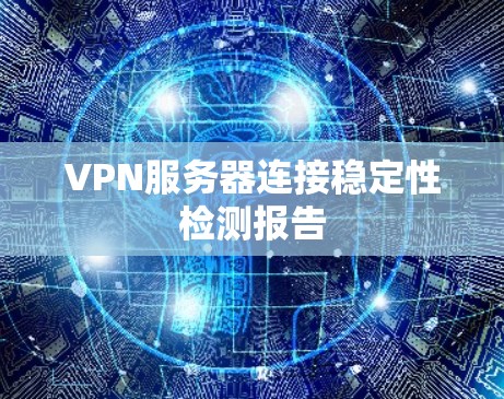 VPN服务器连接稳定性检测报告