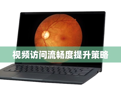 视频访问流畅度提升策略