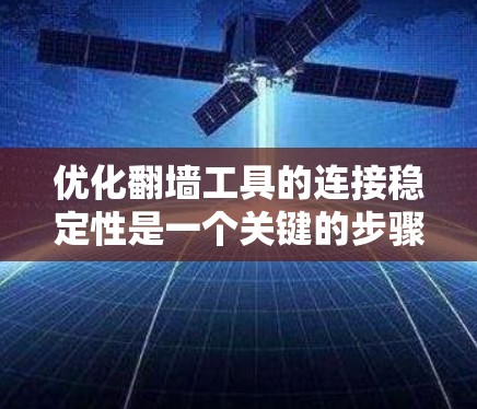 优化翻墙工具的连接稳定性是一个关键的步骤,直接影响用户体验。以下是对如何优化连接稳定性的详细总结