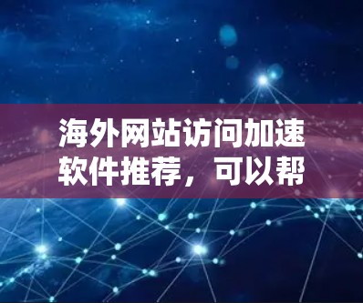 海外网站访问加速软件推荐,可以帮助您提升网站加载速度和访问体验。以下是一些推荐的软件和工具,适用于不同的设备和需求