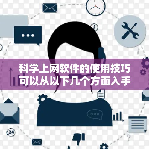 <strong>科学上网</strong>软件的使用技巧可以从以下几个方面入手,帮助你高效地利用这些工具