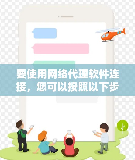 要使用网络代理软件连接，您可以按照以下步骤进行操作