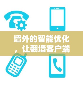 墙外的智能优化，让翻墙客户端更安全可靠