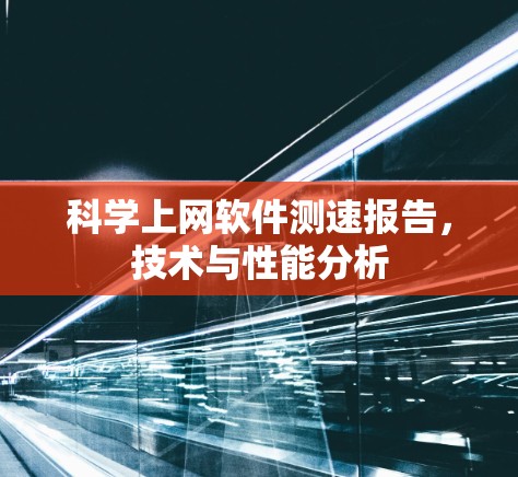 <strong>科学上网</strong>软件测速报告,技术与性能分析