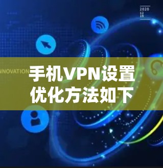 手机VPN设置优化方法如下
