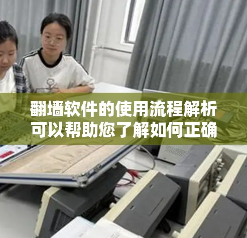 <strong>翻墙软件</strong>的使用流程解析可以帮助您了解如何正确使用<strong>翻墙软件</strong>来屏蔽互联网。以下是一个详细的流程解析