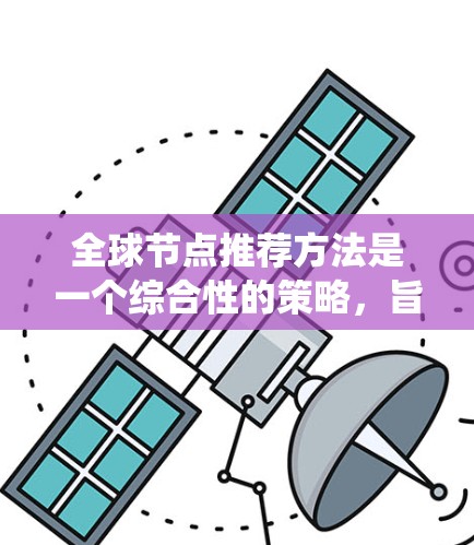全球节点推荐方法是一个综合性的策略，旨在为用户提供多个连接城市的选项。以下是一个系统化的推荐过程
