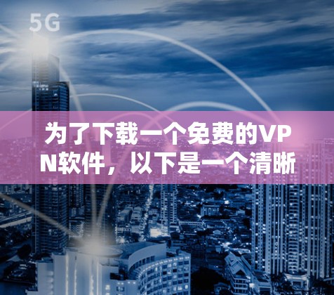 为了下载一个免费的VPN软件，以下是一个清晰的步骤指南