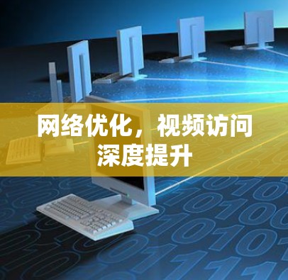 网络优化，视频访问深度提升
