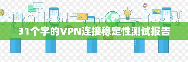 31个字的VPN连接稳定性测试报告