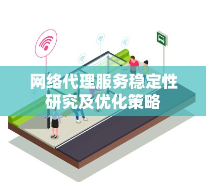 网络代理服务稳定性研究及优化策略