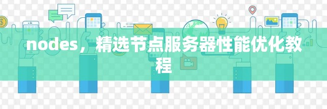 nodes,精选节点服务器性能优化教程 nodes,精选节点服务器性能优化教程