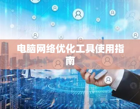 电脑网络优化工具使用指南