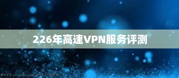226年高速VPN服务评测