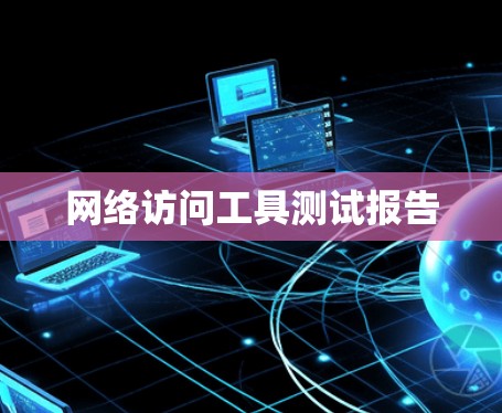 网络访问工具测试报告