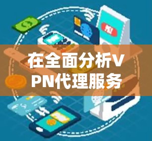 在全面分析VPN代理服务器的延迟、稳定性、流量控制和安全性的关系时，我们可以得出以下结论