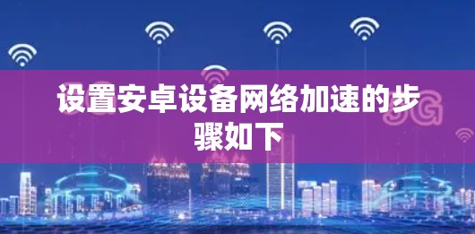 设置安卓设备网络加速的步骤如下