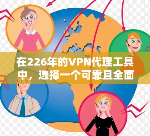 在226年的VPN代理工具中，选择一个可靠且全面的解决方案至关重要。以下是一个综合考虑的因素和推荐列表，帮助您做出选择