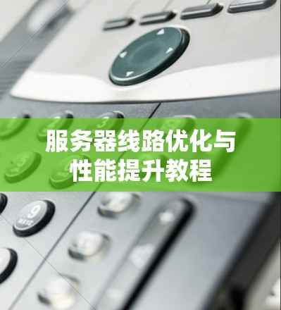 服务器线路优化与性能提升教程