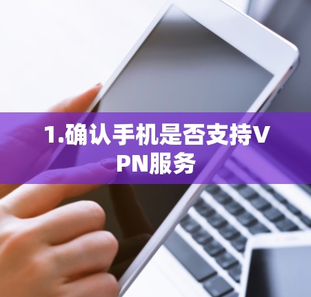 1.确认手机是否支持VPN服务