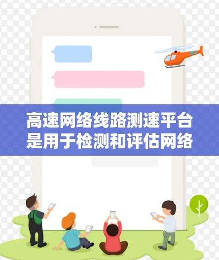 高速网络线路测速平台是用于检测和评估网络流量速度的设备，具有重要的应用价值。以下是关于测速平台的详细总结