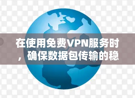 在使用<strong>免费VPN</strong>服务时，确保数据包传输的稳定性和速度是非常重要的。以下是一些实用的步骤和方法，帮助您测试并优化VPN的性能